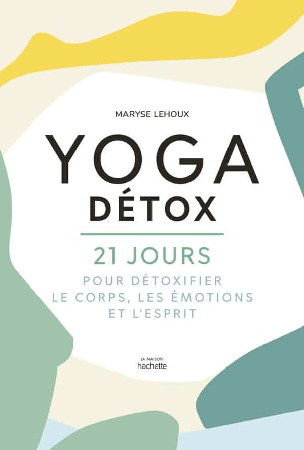 livre, yoga detox, maryse lehoux, yoga detox de maryse lehoux, diva yoga, livre diva yoga, hachette pratique, yoga, detox, 21 jours pour détoxifier le corps les émotions et l'esprit